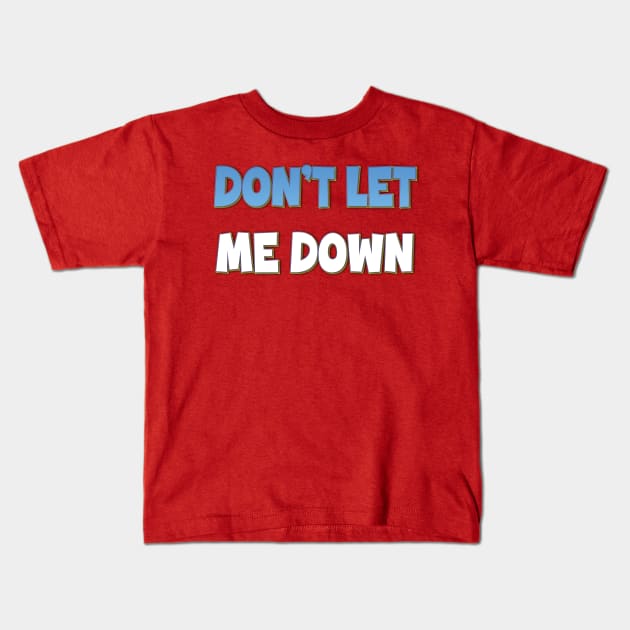 Don't Let Me Down Kids T-Shirt by Easy On Me